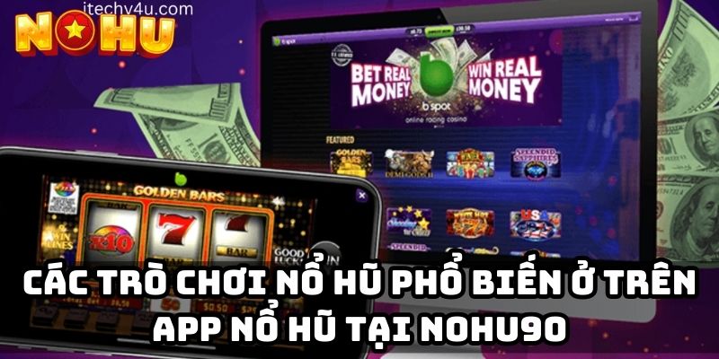 Các trò chơi nổ hũ phổ biến ở trên app nổ hũ tại Nohu90