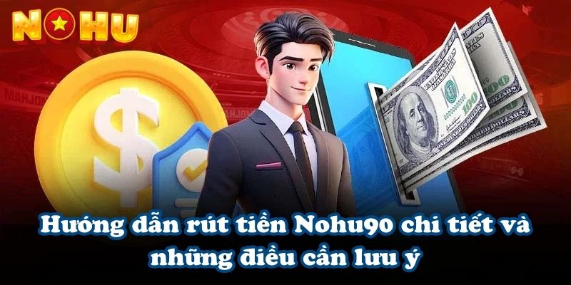 Hướng dẫn rút tiền Nohu90 chi tiết và những điều cần lưu ý