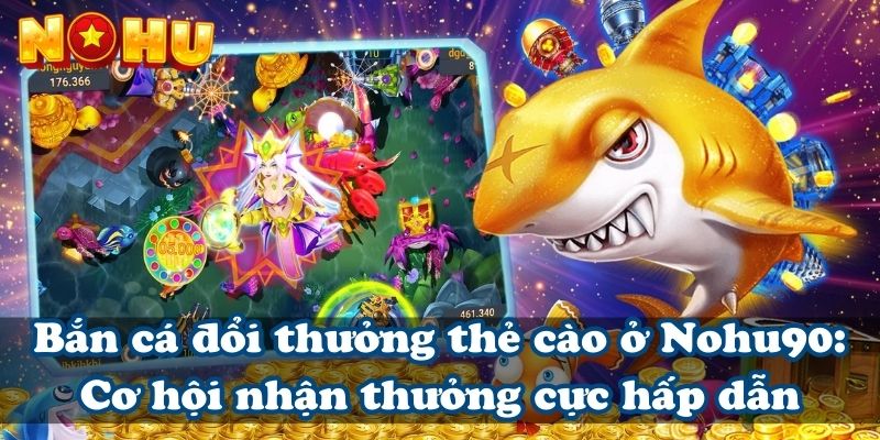 Bắn cá đổi thưởng thẻ cào ở Nohu90: Cơ hội nhận thưởng hấp dẫn