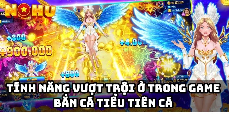 Tính năng vượt trội ở trong game bắn cá Tiểu Tiên Cá