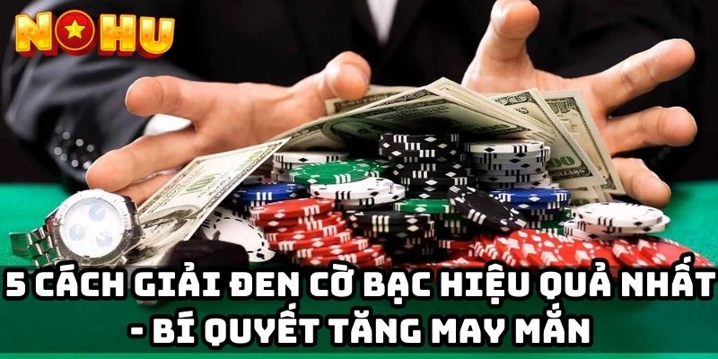 5 cách giải đen cờ bạc hiệu quả nhất - Bí quyết tăng may mắn