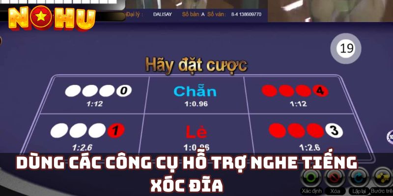 Dùng các công cụ hỗ trợ nghe tiếng xóc đĩa