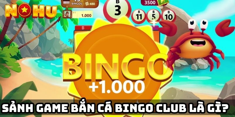 Sảnh game bắn cá Bingo Club là gì?