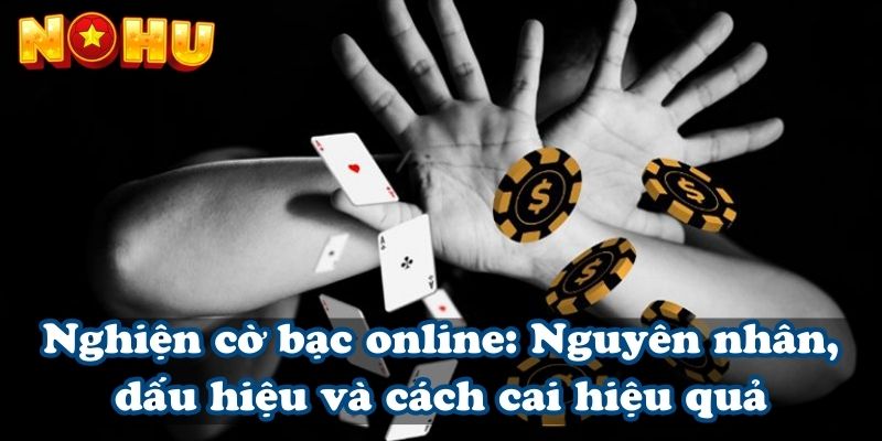 Nghiện cờ bạc online: Nguyên nhân, dấu hiệu và cách cai hiệu quả