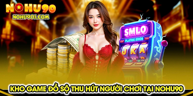 Kho game đồ sộ thu hút người chơi tại Nohu90