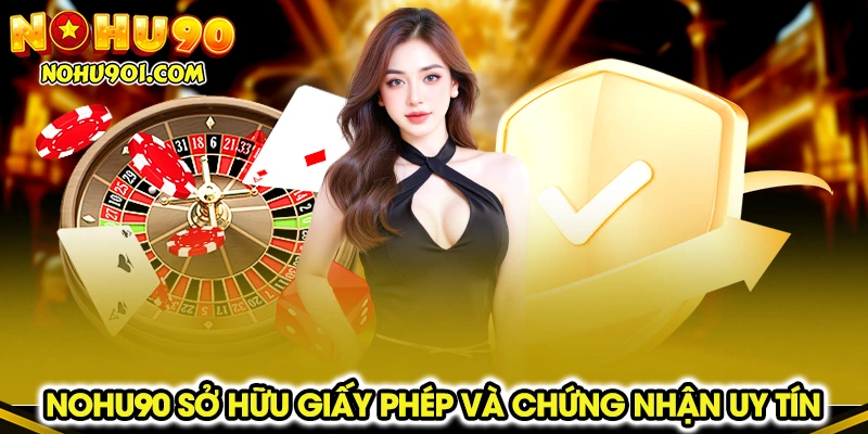 Nohu90 sở hữu giấy phép và chứng nhận uy tín